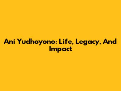 Ani Yudhoyono: Life, Legacy, And Impact