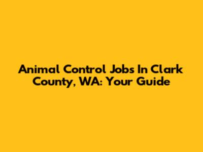 Animal Control Jobs In Clark County, WA: Your Guide