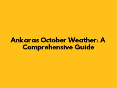 Ankara's October Weather: A Comprehensive Guide