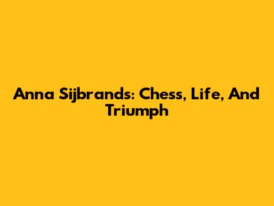Anna Sijbrands: Chess, Life, And Triumph