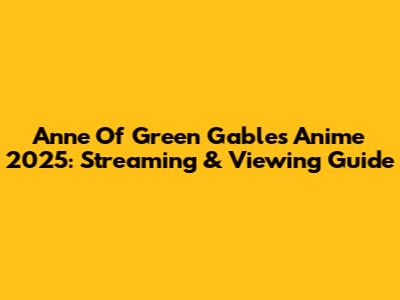 Anne Of Green Gables Anime 2025: Streaming & Viewing Guide