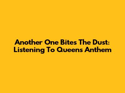 Another One Bites The Dust: Listening To Queen's Anthem