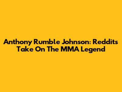 Anthony 'Rumble' Johnson: Reddit's Take On The MMA Legend