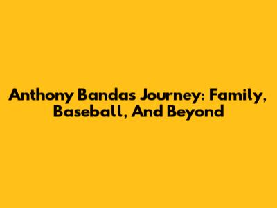 Anthony Banda's Journey: Family, Baseball, And Beyond