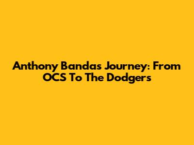 Anthony Banda's Journey: From OCS To The Dodgers