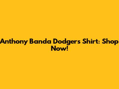 Anthony Banda Dodgers Shirt: Shop Now!