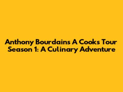 Anthony Bourdain's A Cook's Tour Season 1: A Culinary Adventure