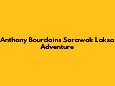 Anthony Bourdain's Sarawak Laksa Adventure