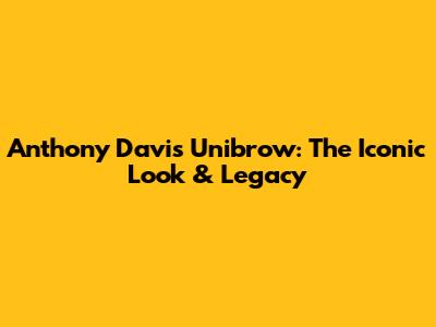 Anthony Davis' Unibrow: The Iconic Look & Legacy