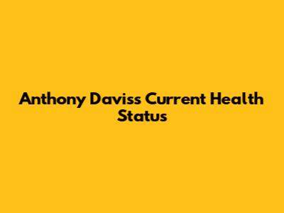Anthony Davis's Current Health Status