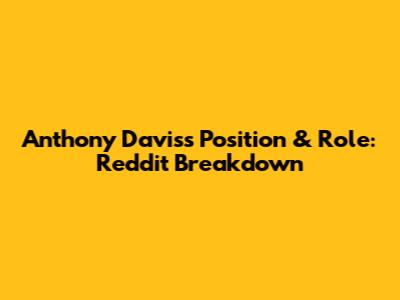 Anthony Davis's Position & Role: Reddit Breakdown