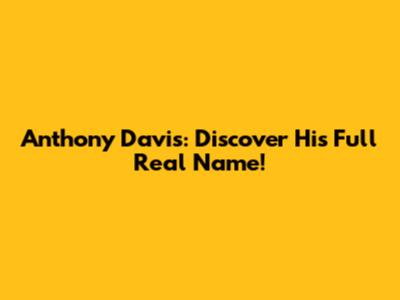 Anthony Davis: Discover His Full Real Name!