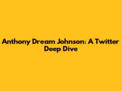 Anthony Dream Johnson: A Twitter Deep Dive