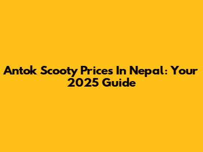 Antok Scooty Prices In Nepal: Your 2025 Guide