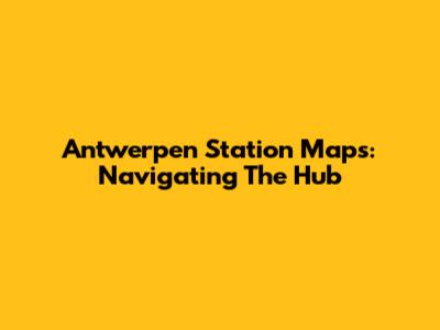 Antwerpen Station Maps: Navigating The Hub