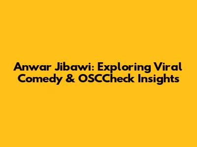Anwar Jibawi: Exploring Viral Comedy & OSCCheck Insights
