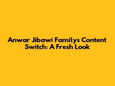 Anwar Jibawi Family's Content Switch: A Fresh Look