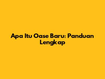 Apa Itu Oase Baru: Panduan Lengkap