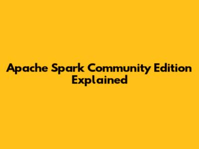 Apache Spark Community Edition Explained