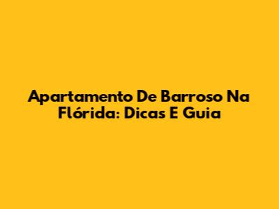 Apartamento De Barroso Na Flórida: Dicas E Guia