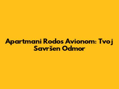 Apartmani Rodos Avionom: Tvoj Savršen Odmor