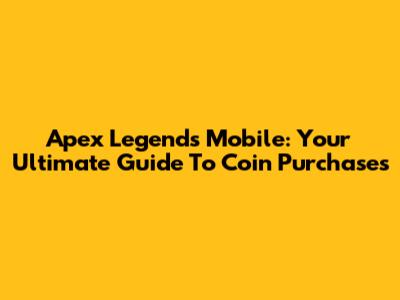 Apex Legends Mobile: Your Ultimate Guide To Coin Purchases