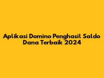 Aplikasi Domino Penghasil Saldo Dana Terbaik 2024