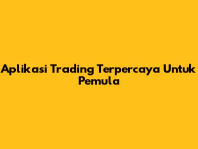 Aplikasi Trading Terpercaya Untuk Pemula