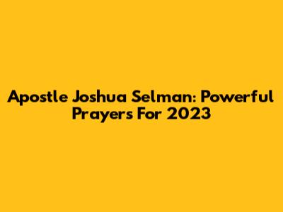 Apostle Joshua Selman: Powerful Prayers For 2023