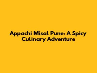 Appachi Misal Pune: A Spicy Culinary Adventure