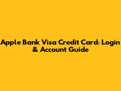 Apple Bank Visa Credit Card: Login & Account Guide