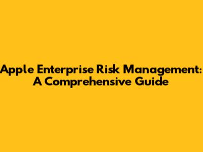 Apple Enterprise Risk Management: A Comprehensive Guide
