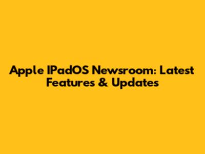 Apple IPadOS Newsroom: Latest Features & Updates
