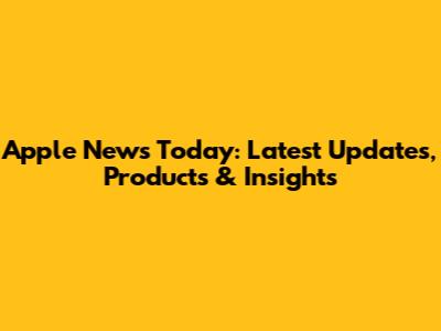Apple News Today: Latest Updates, Products & Insights