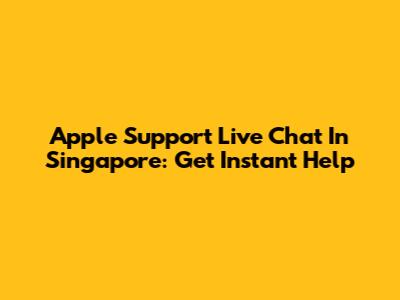 Apple Support Live Chat In Singapore: Get Instant Help