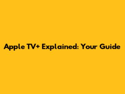 Apple TV+ Explained: Your Guide