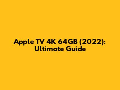 Apple TV 4K 64GB (2022): Ultimate Guide