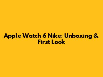 Apple Watch 6 Nike: Unboxing & First Look