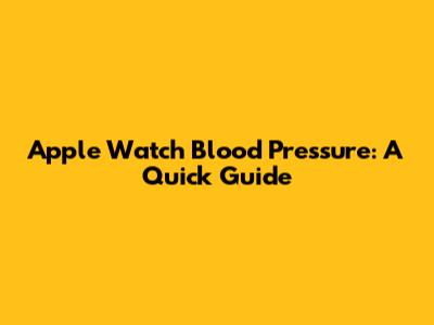 Apple Watch Blood Pressure: A Quick Guide