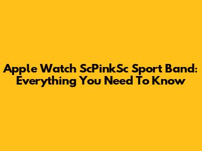 Apple Watch ScPinkSc Sport Band: Everything You Need To Know