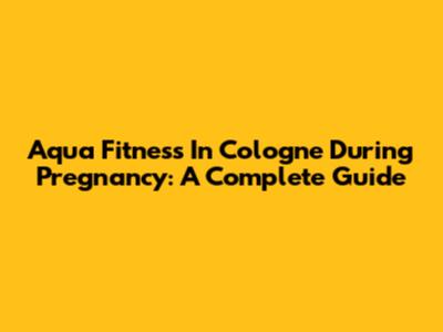 Aqua Fitness In Cologne During Pregnancy: A Complete Guide