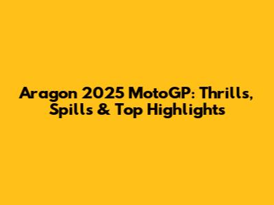 Aragon 2025 MotoGP: Thrills, Spills & Top Highlights