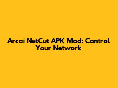 Arcai NetCut APK Mod: Control Your Network