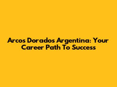 Arcos Dorados Argentina: Your Career Path To Success