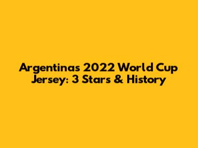Argentina's 2022 World Cup Jersey: 3 Stars & History