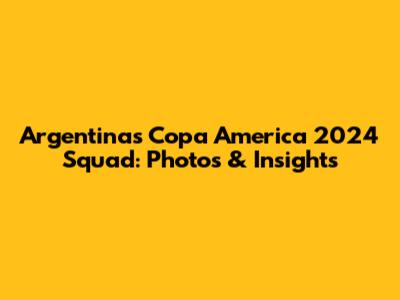 Argentina's Copa America 2024 Squad: Photos & Insights