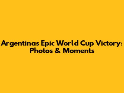 Argentina's Epic World Cup Victory: Photos & Moments