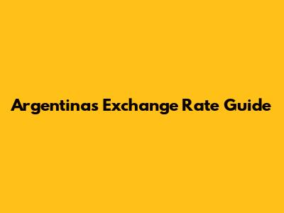 Argentina's Exchange Rate Guide