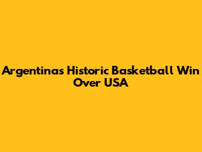 Argentina's Historic Basketball Win Over USA