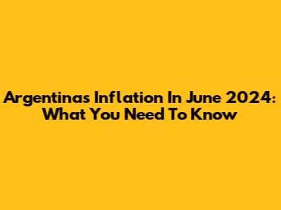 Argentina's Inflation In June 2024: What You Need To Know